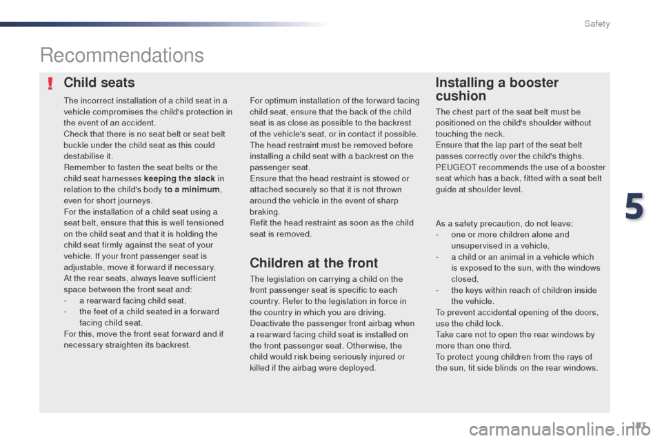 Peugeot Expert VU 2016  Owners Manual - RHD (UK, Australia) 193
Child seatsInstalling a booster 
cushion
Recommendations
the legislation on carrying a child on the 
front passenger seat is specific to each 
country. Refer to the legislation in force in 
the co