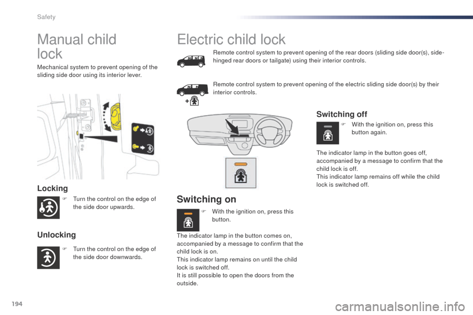 Peugeot Expert VU 2016  Owners Manual - RHD (UK, Australia) 194
Manual child  
lock
Locking
Unlocking
Mechanical system to prevent opening of the 
sliding side door using its interior lever.
electric child lock
Remote control system to prevent opening of the r