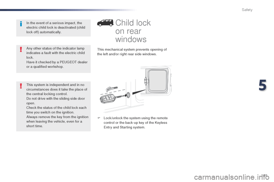 Peugeot Expert VU 2016  Owners Manual - RHD (UK, Australia) 195
Child lock  
on rear 
windows
this mechanical system prevents opening of 
the left and/or right rear side windows.
F 
L
 ock /unlock the system using the remote 
control or the back-up key of the 