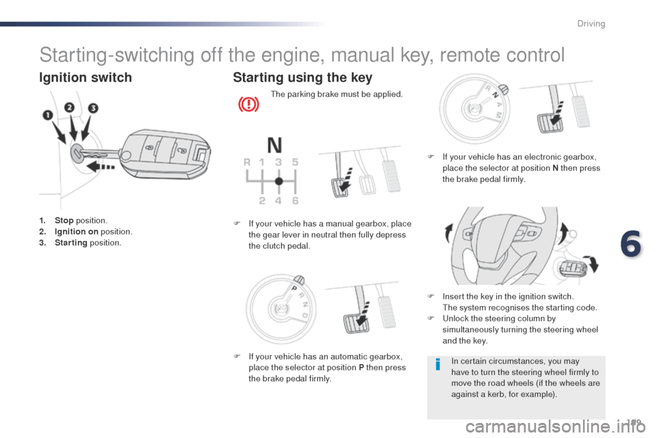 Peugeot Expert VU 2016  Owners Manual - RHD (UK, Australia) 199
Starting-switching off the engine, manual key, remote control
Ignition switch
1. Stop position.
2. I gnition on  position.
3.
 S

tarting  position.
Starting using the key
the parking brake must b