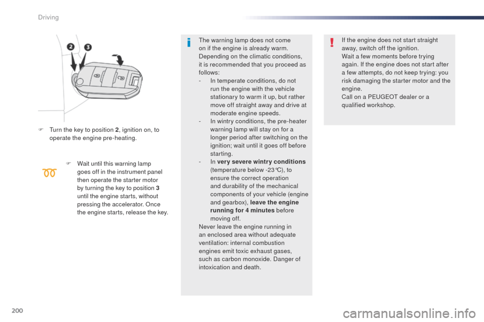 Peugeot Expert VU 2016  Owners Manual - RHD (UK, Australia) 200
F  turn the key to position 2, ignition on, to 
operate the engine pre-heating.
F
 
W
 ait until this warning lamp 
goes off in the instrument panel 
then operate the starter motor 
by turning the
