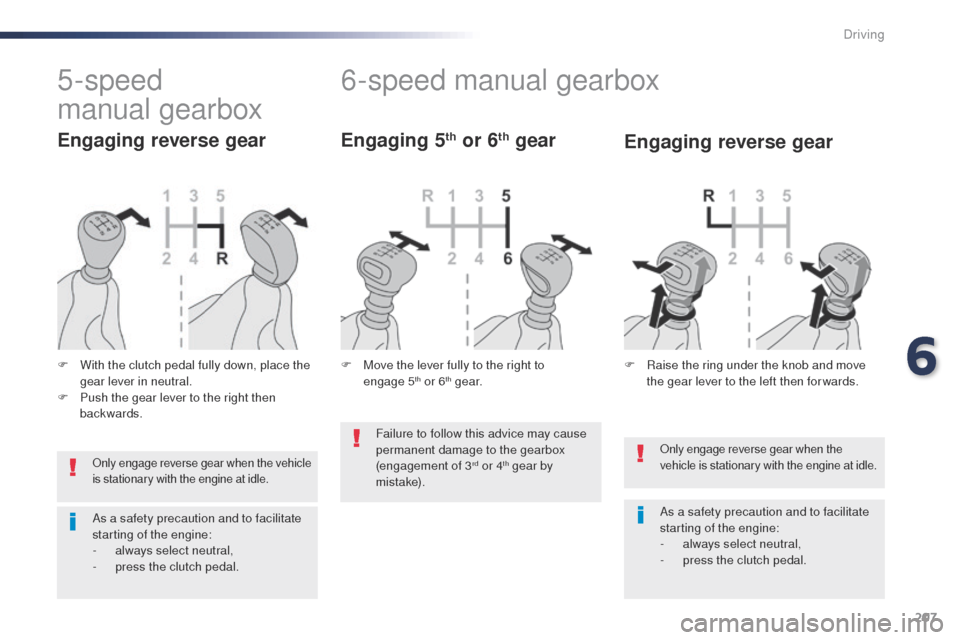 Peugeot Expert VU 2016  Owners Manual - RHD (UK, Australia) 207
only engage reverse gear when the 
vehicle is stationary with the engine at idle.
As a safety precaution and to facilitate 
starting of the engine:
- 
a
 lways select neutral,
-
 
p
 ress the clut
