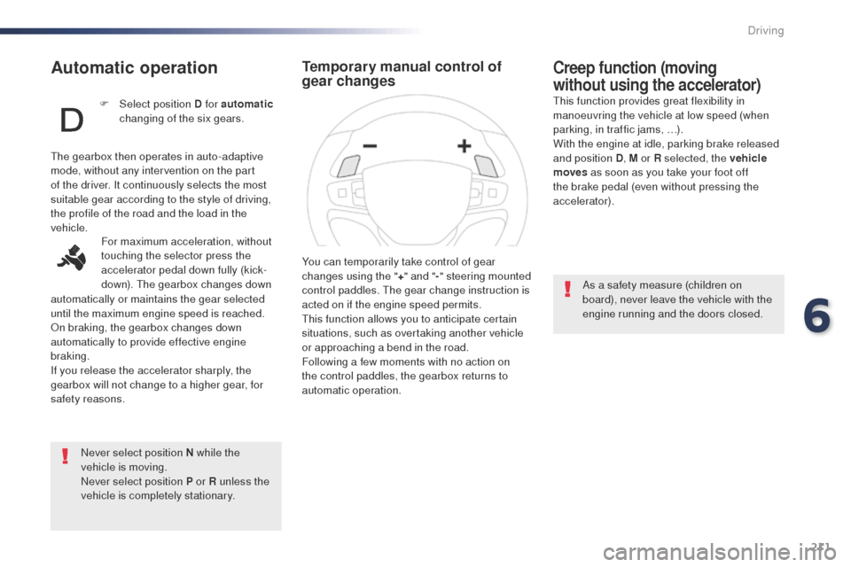 Peugeot Expert VU 2016  Owners Manual - RHD (UK, Australia) 211
Automatic operation
Never select position N while the 
vehicle is moving.
Never select position P or R unless the 
vehicle is completely stationary.
Creep function (moving 
without using the accel