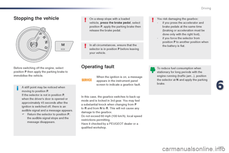 Peugeot Expert VU 2016  Owners Manual - RHD (UK, Australia) 213
When the ignition is on, a message 
appears in the instrument panel 
screen to indicate a gearbox fault.
Operating fault
In this case, the gearbox switches to back-up 
mode and is locked in 3rd ge