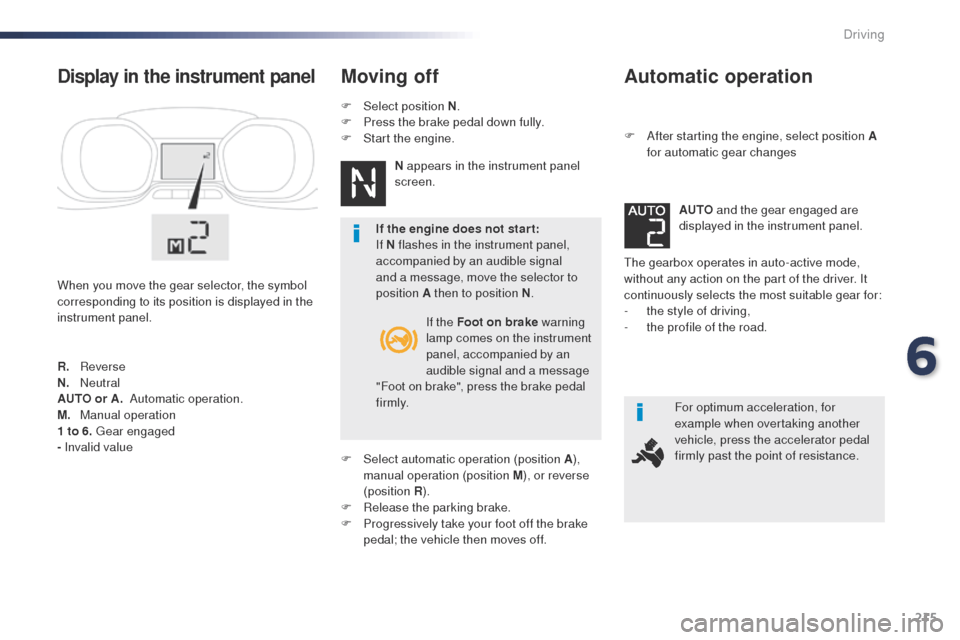 Peugeot Expert VU 2016  Owners Manual - RHD (UK, Australia) 215
Automatic operation
F After starting the engine, select position A for automatic gear changes
th

e gearbox operates in auto-active mode, 
without any action on the part of the driver. It 
continu