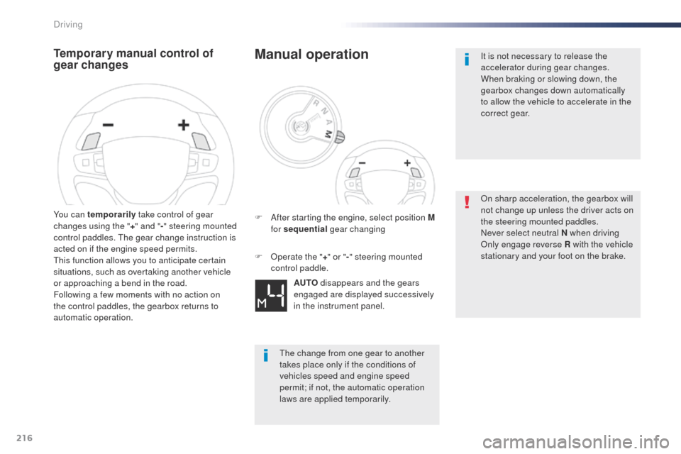 Peugeot Expert VU 2016  Owners Manual - RHD (UK, Australia) 216
Temporary manual control of 
gear changes
You can temporarily take control of gear 
changes using the " +" and " -" steering mounted 
control paddles. 
t
h
 e gear change instruction is 
acted on 
