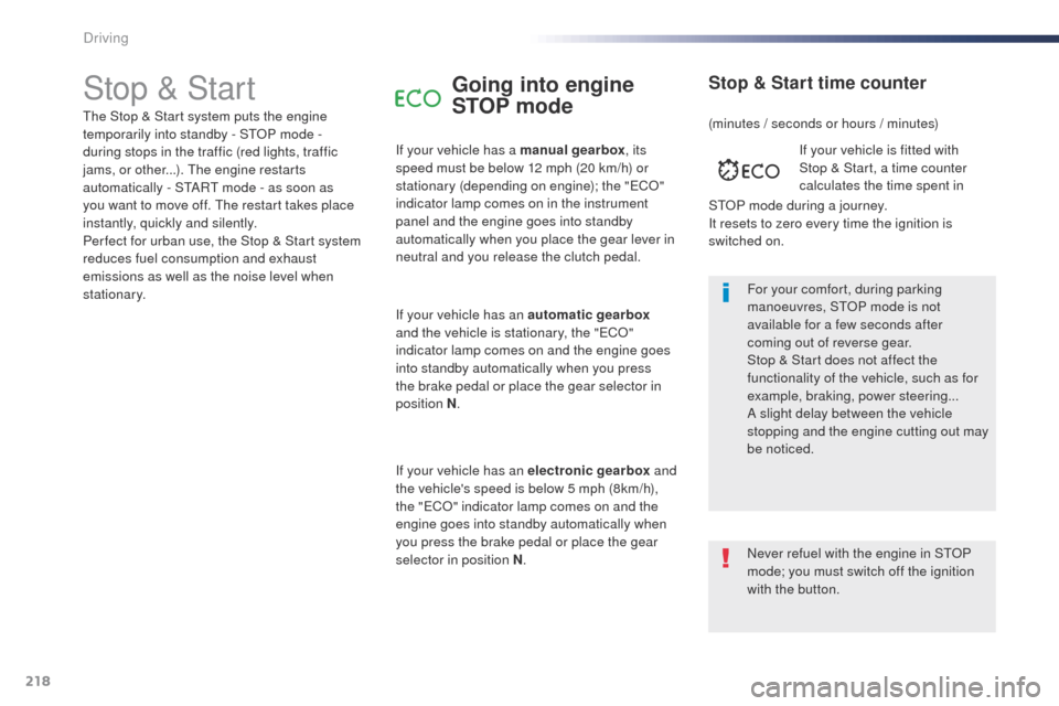 Peugeot Expert VU 2016  Owners Manual - RHD (UK, Australia) 218
Stop & StartGoing into engine 
STOP mode
If your vehicle has a manual gearbox, its 
speed must be below 12 mph (20 km/h) or 
stationary (depending on engine); the "
eCo" 
i

ndicator lamp comes on