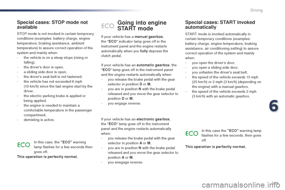 Peugeot Expert VU 2016  Owners Manual - RHD (UK, Australia) 219
Going into engine 
START mode
StARt mode is invoked automatically in 
certain temporary conditions (examples: 
battery charge, engine temperature, braking 
assistance, air conditioning setting) to
