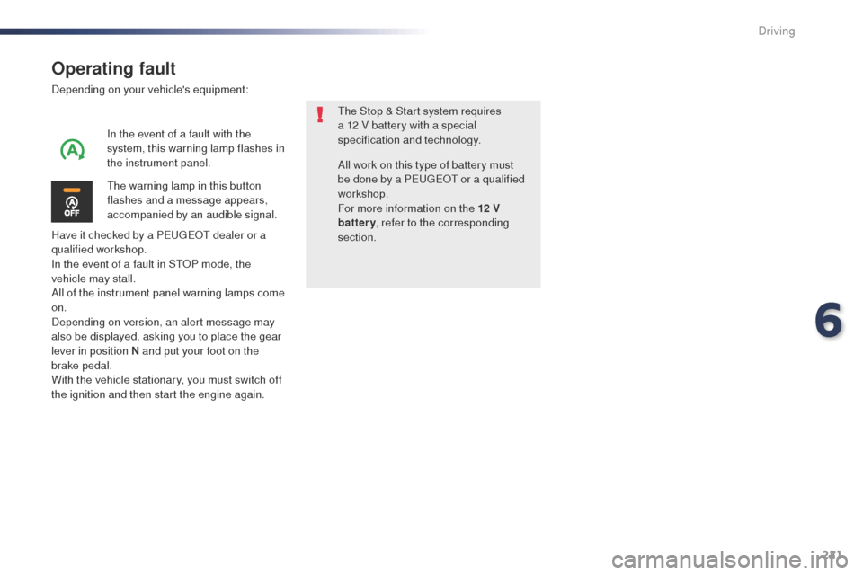 Peugeot Expert VU 2016  Owners Manual - RHD (UK, Australia) 221
Operating fault
Depending on your vehicles equipment:
Have it checked by a P
e
ugeot  dealer or a 
qualified workshop.
In the event of a fault in S
t

o
P m
 ode, the 
vehicle may stall.
All of t