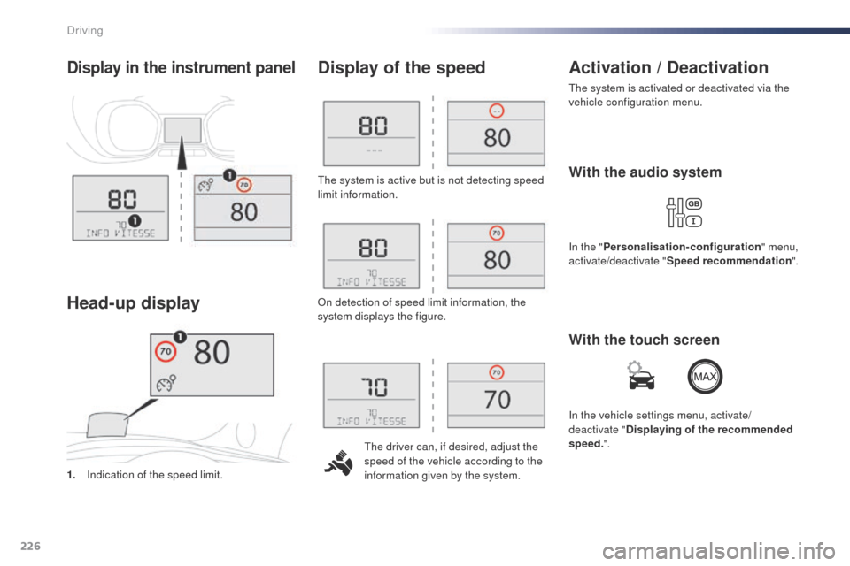Peugeot Expert VU 2016  Owners Manual - RHD (UK, Australia) 226
the system is active but is not detecting speed 
limit information.
th
e driver can, if desired, adjust the 
speed of the vehicle according to the 
information given by the system.
Display of the 