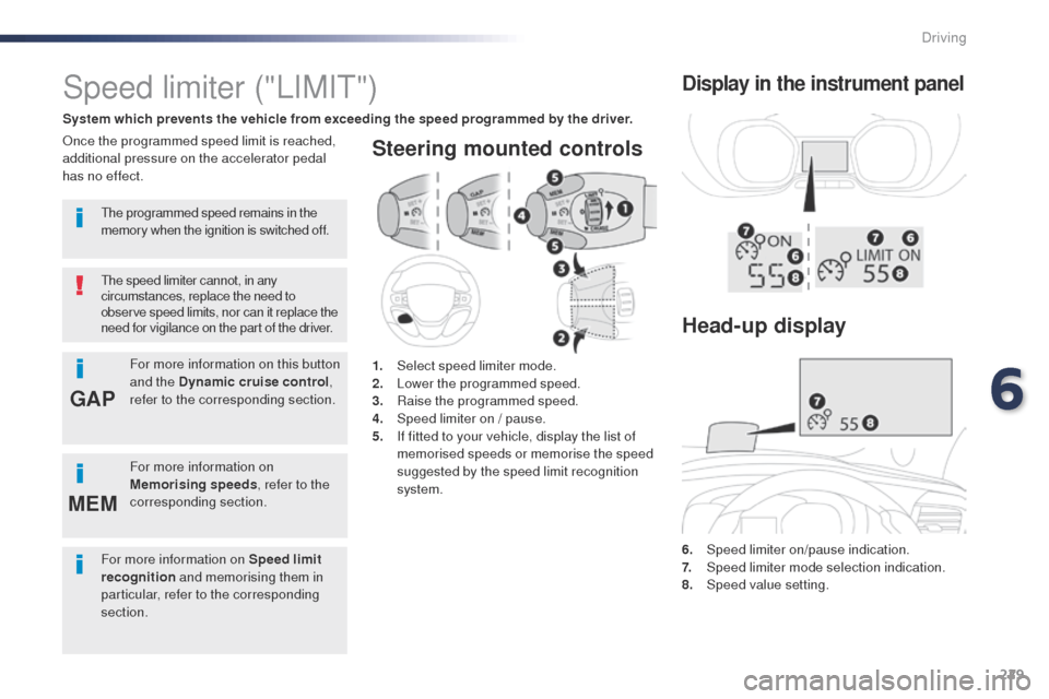 Peugeot Expert VU 2016  Owners Manual - RHD (UK, Australia) 229
GAP
MEM
Steering mounted controls
6. Speed limiter on/pause indication.
7. Spe ed limiter mode selection indication.
8.
 Spe

ed value setting.
Speed limiter ("LIMIt")
System which prevents the ve