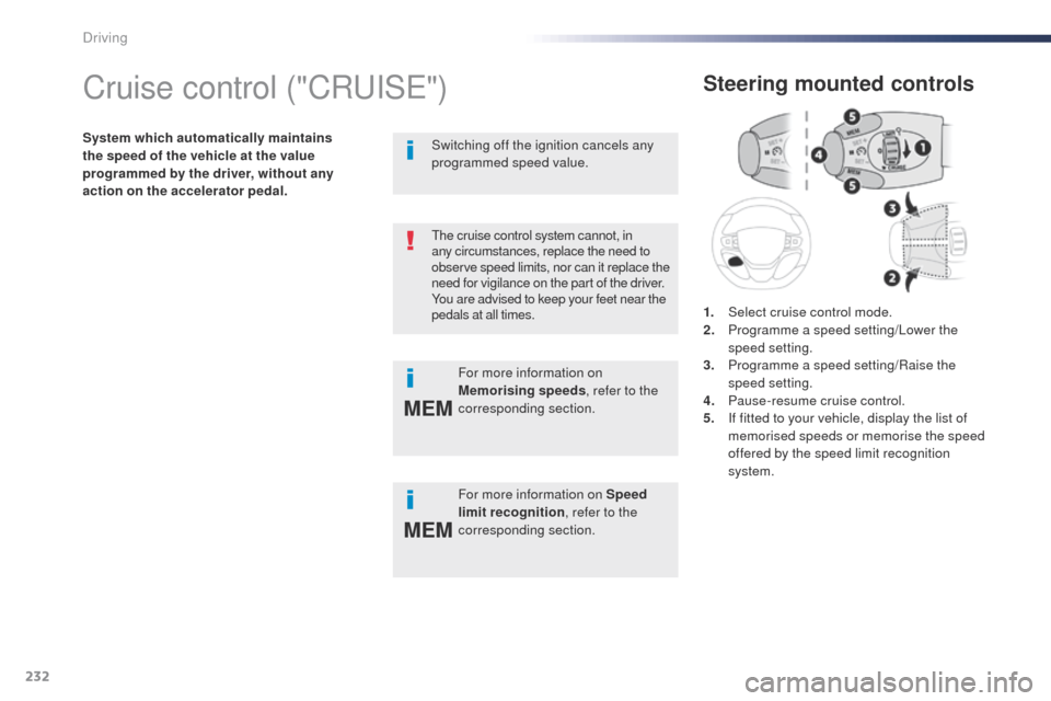 Peugeot Expert VU 2016  Owners Manual - RHD (UK, Australia) 232
MEM
MEM
Cruise control ("CRuISe" )
System which automatically maintains 
the speed of the vehicle at the value 
programmed by the driver, without any 
action on the accelerator pedal.
Steering mou