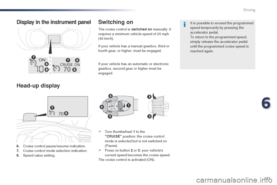 Peugeot Expert VU 2016  Owners Manual - RHD (UK, Australia) 233
If your vehicle has a manual gearbox, third or 
fourth gear, or higher, must be engaged.
If your vehicle has an automatic or electronic 
gearbox, second gear or higher must be 
engaged.
6.
 C

rui