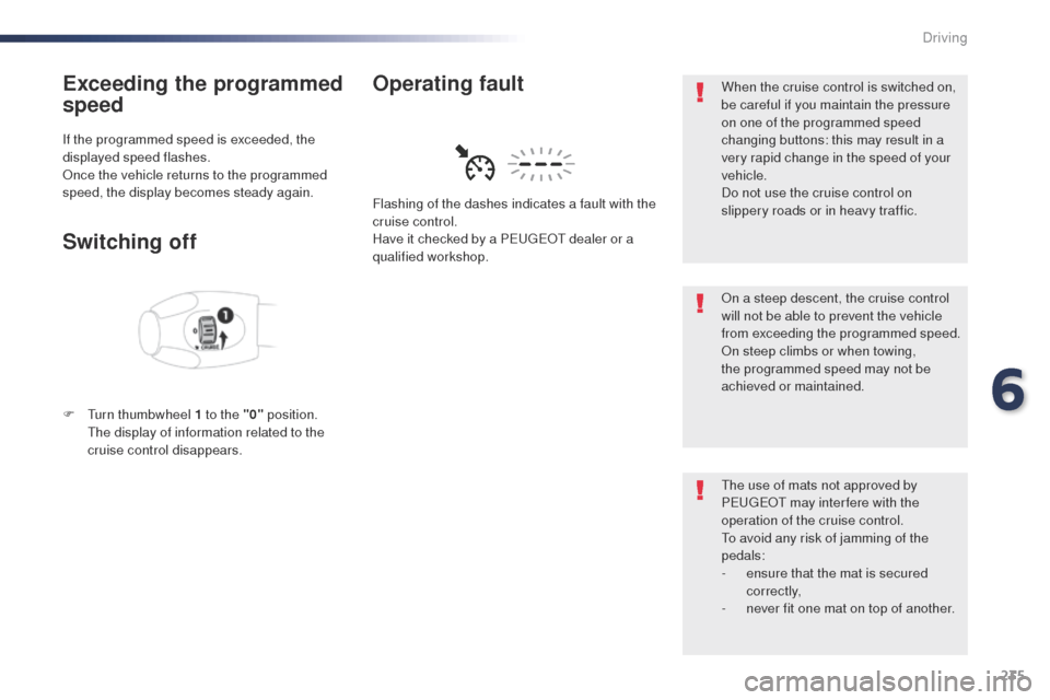 Peugeot Expert VU 2016  Owners Manual - RHD (UK, Australia) 235
Exceeding the programmed 
speed
If the programmed speed is exceeded, the 
displayed speed flashes.
on
ce the vehicle returns to the programmed 
speed, the display becomes steady again.
Switching o