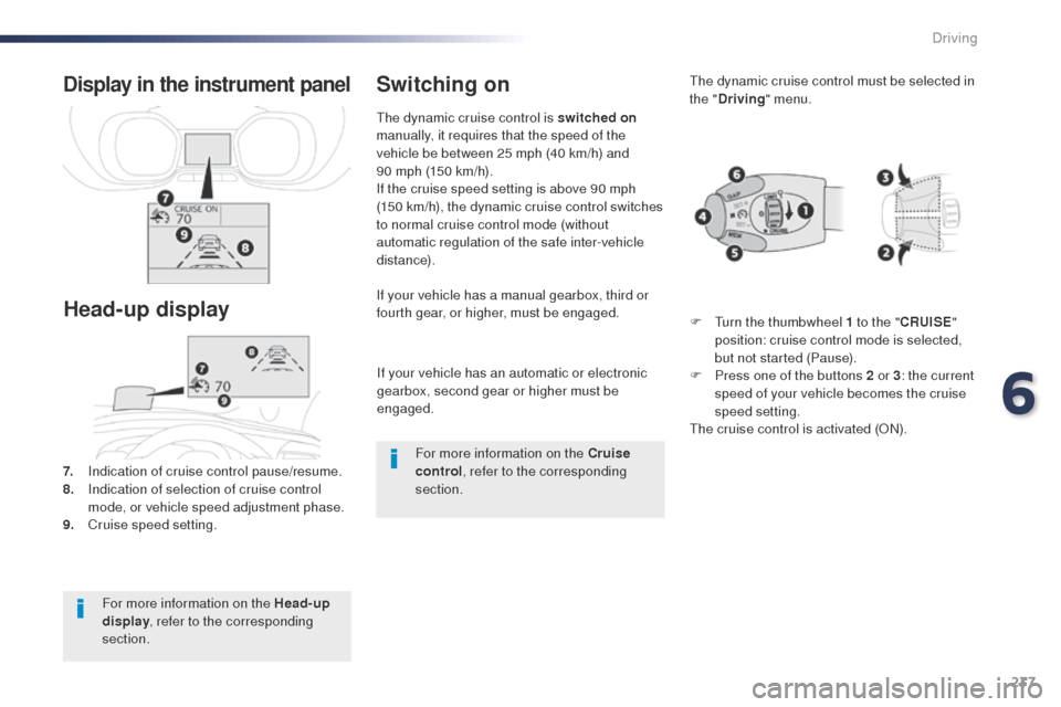 Peugeot Expert VU 2016  Owners Manual - RHD (UK, Australia) 237
If your vehicle has an automatic or electronic 
gearbox, second gear or higher must be 
engaged.
If your vehicle has a manual gearbox, third or 
fourth gear, or higher, must be engaged.
7.
 I

ndi