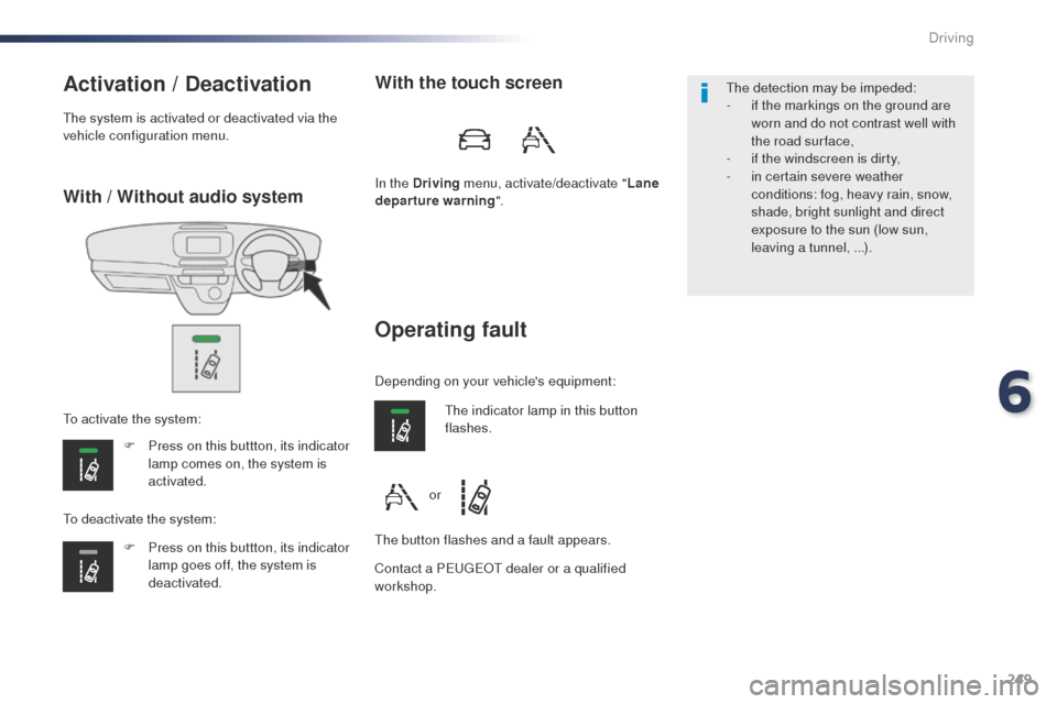 Peugeot Expert VU 2016  Owners Manual - RHD (UK, Australia) 249
With / Without audio system
Activation / Deactivation
F Press on this buttton, its indicator lamp comes on, the system is 
activated.
F
 
P
 ress on this buttton, its indicator 
lamp goes off, the