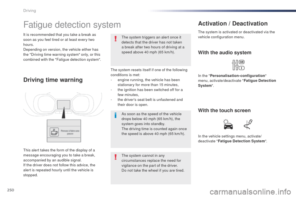 Peugeot Expert VU 2016  Owners Manual - RHD (UK, Australia) 250
Fatigue detection system
the system resets itself if one of the following 
conditions is met:
- 
e
 ngine running, the vehicle has been 
stationary for more than 15 minutes,
-
 
t
 he ignition has