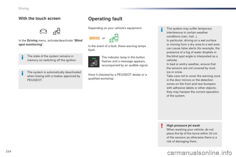 Peugeot Expert VU 2016  Owners Manual - RHD (UK, Australia) 254
Operating fault
Have it checked by a Peugeot  dealer or a 
qualified workshop.
th
 e system may suffer temporary 
interference in certain weather 
conditions (rain, hail...).
In particular, drivin