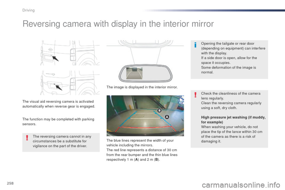 Peugeot Expert VU 2016  Owners Manual - RHD (UK, Australia) 258
Reversing camera with display in the interior mirror
the visual aid reversing camera is activated 
automatically when reverse gear is engaged.
th
e function may be completed with parking 
sensors.