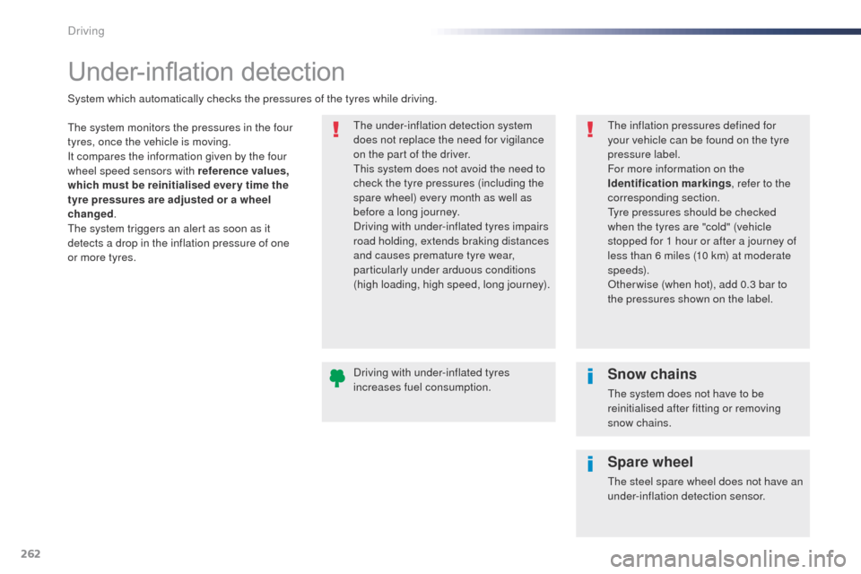 Peugeot Expert VU 2016  Owners Manual - RHD (UK, Australia) 262
Under-inflation detection
the system monitors the pressures in the four 
tyres, once the vehicle is moving.
It compares the information given by the four 
wheel speed sensors with reference values