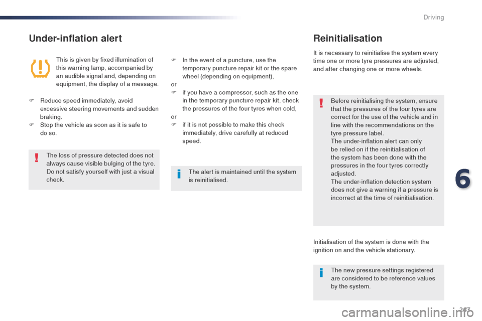 Peugeot Expert VU 2016  Owners Manual - RHD (UK, Australia) 263
Under-inflation alertReinitialisation
Before reinitialising the system, ensure 
that the pressures of the four tyres are 
correct for the use of the vehicle and in 
line with the recommendations o