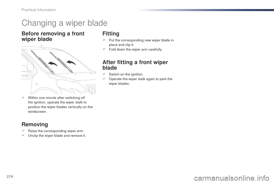 Peugeot Expert VU 2016  Owners Manual - RHD (UK, Australia) 274
Changing a wiper blade
Before removing a front 
wiper blade
Removing
F Raise the corresponding wiper arm.
F  un clip the wiper blade and remove it.
Fitting
F Put the corresponding new wiper blade 