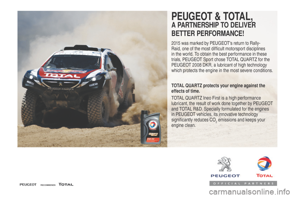 Peugeot Expert VU 2016  Owners Manual - RHD (UK, Australia) RECOMMENDS
PEUGEOT & TOTAL,
A PARTNERSHIP TO DELIVER
BETTER PERFORMANCE!
2015 was marked by PEUGEOTs return to Rally-
Raid, one of the most difficult motorsport disciplines 
in the world. To obtain t