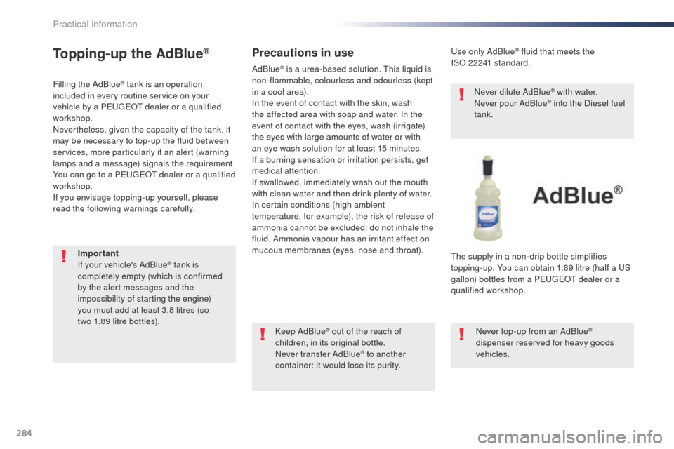 Peugeot Expert VU 2016  Owners Manual - RHD (UK, Australia) 284
Topping-up the AdBlue®
Filling the AdBlue® tank is an operation 
included in every routine service on your 
vehicle by a P
e

ugeot  dealer or a qualified 
workshop.
Nevertheless, given the capa