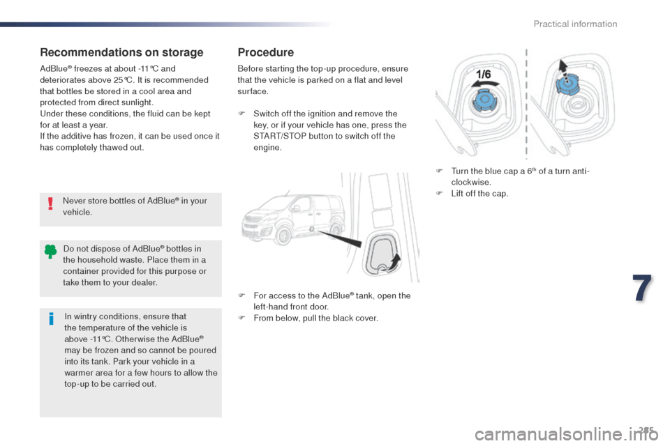 Peugeot Expert VU 2016  Owners Manual - RHD (UK, Australia) 285
Recommendations on storage
Never store bottles of AdBlue® in your 
vehicle.
AdBlue
® freezes at about -11°C and 
deteriorates above 25°C. It is recommended 
that bottles be stored in a cool ar
