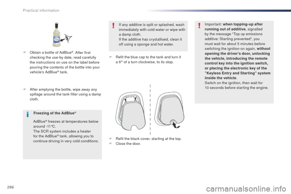 Peugeot Expert VU 2016  Owners Manual - RHD (UK, Australia) 286
F After emptying the bottle, wipe away any spillage around the tank filler using a damp 
cloth. If any additive is split or splashed, wash 
immediately with cold water or wipe with 
a damp cloth.
