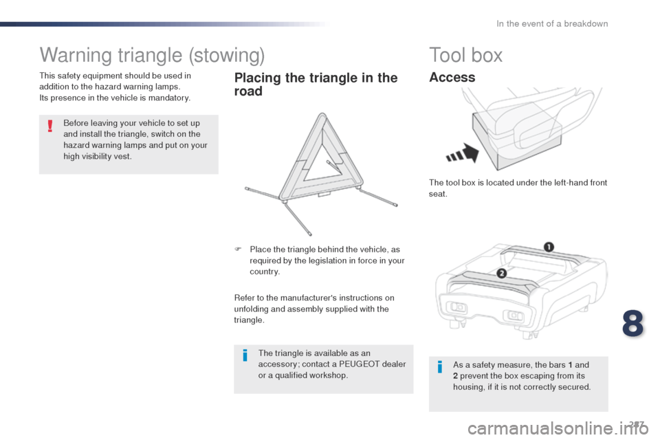 Peugeot Expert VU 2016  Owners Manual - RHD (UK, Australia) 287
Warning triangle (stowing)
Before leaving your vehicle to set up 
and install the triangle, switch on the 
hazard warning lamps and put on your 
high visibility vest.
th

is safety equipment shoul