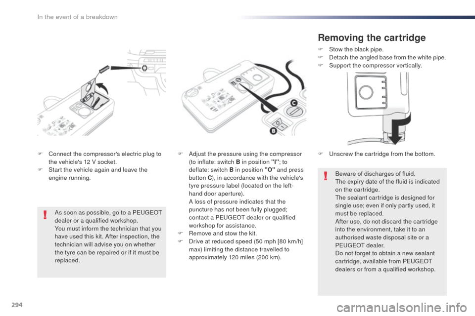 Peugeot Expert VU 2016  Owners Manual - RHD (UK, Australia) 294
F Connect the compressors electric plug to the vehicles 12 V socket.
F
 
S
 tart the vehicle again and leave the 
engine running. F
 A djust the pressure using the compressor 
(to inflate: switc