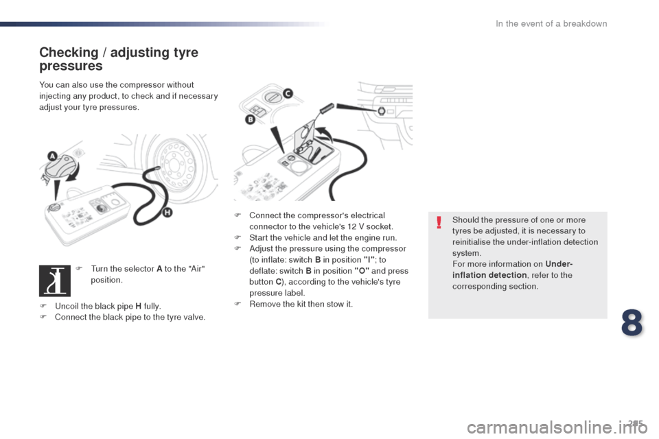 Peugeot Expert VU 2016  Owners Manual - RHD (UK, Australia) 295
Checking / adjusting tyre 
pressures
You can also use the compressor without 
injecting any product, to check and if necessary 
adjust your tyre pressures.F
  t
u
 rn the selector A to the "Air" 
