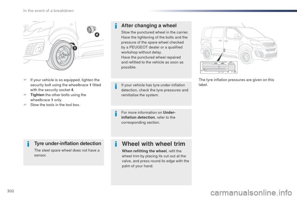 Peugeot Expert VU 2016  Owners Manual - RHD (UK, Australia) 302
F If your vehicle is so equipped, tighten the security bolt using the wheelbrace 1 fitted 
with the security socket 4 .
F
 
T
 ighten  the other bolts using the 
wheelbrace 1 o n l y.
F
 
S
 tow t