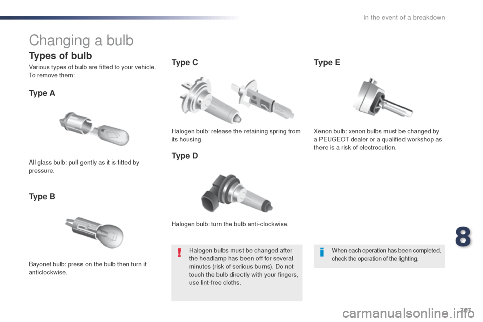 Peugeot Expert VU 2016  Owners Manual - RHD (UK, Australia) 303
Changing a bulb
Halogen bulb: turn the bulb anti-clockwise.
Ty p e  A
Bayonet bulb: press on the bulb then turn it 
anticlockwise.
Ty p e  BTy p e  C
Ty p e  D
All glass bulb: pull gently as it is
