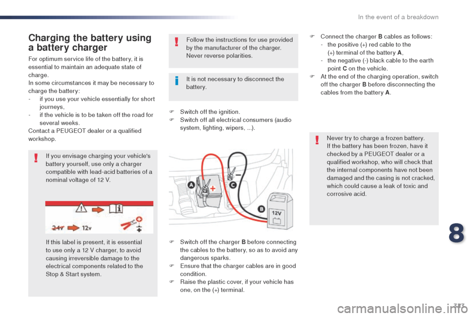 Peugeot Expert VU 2016  Owners Manual - RHD (UK, Australia) 323
For optimum service life of the battery, it is 
essential to maintain an adequate state of 
charge.
In some circumstances it may be necessary to 
charge the battery:
- 
i
 f you use your vehicle e