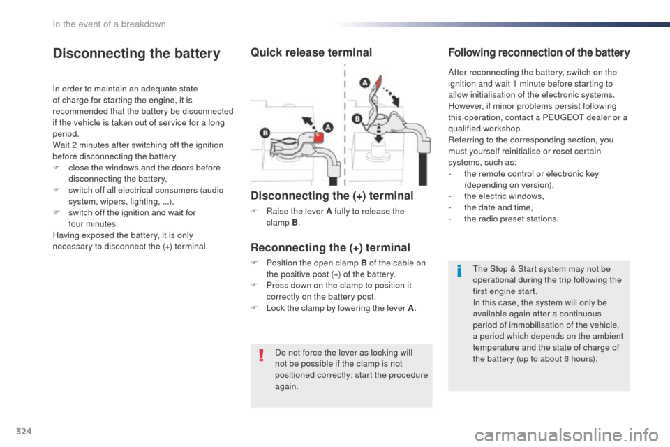 Peugeot Expert VU 2016  Owners Manual - RHD (UK, Australia) 324
Do not force the lever as locking will 
not be possible if the clamp is not 
positioned correctly; start the procedure 
again.
Disconnecting the battery
In order to maintain an adequate state 
of 