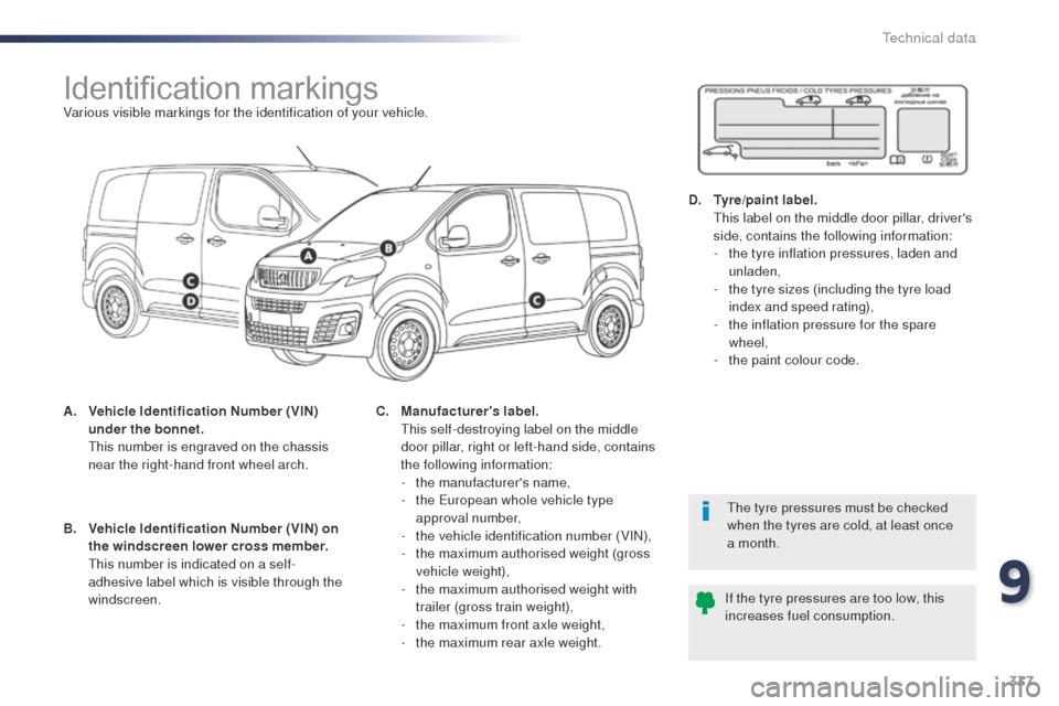 Peugeot Expert VU 2016  Owners Manual - RHD (UK, Australia) 337
Identification markingsVarious visible markings for the identification of your vehicle.
A.
 V
ehicle Identification Number (VIN) 
under the bonnet.  
 

t
h
 is number is engraved on the chassis 
