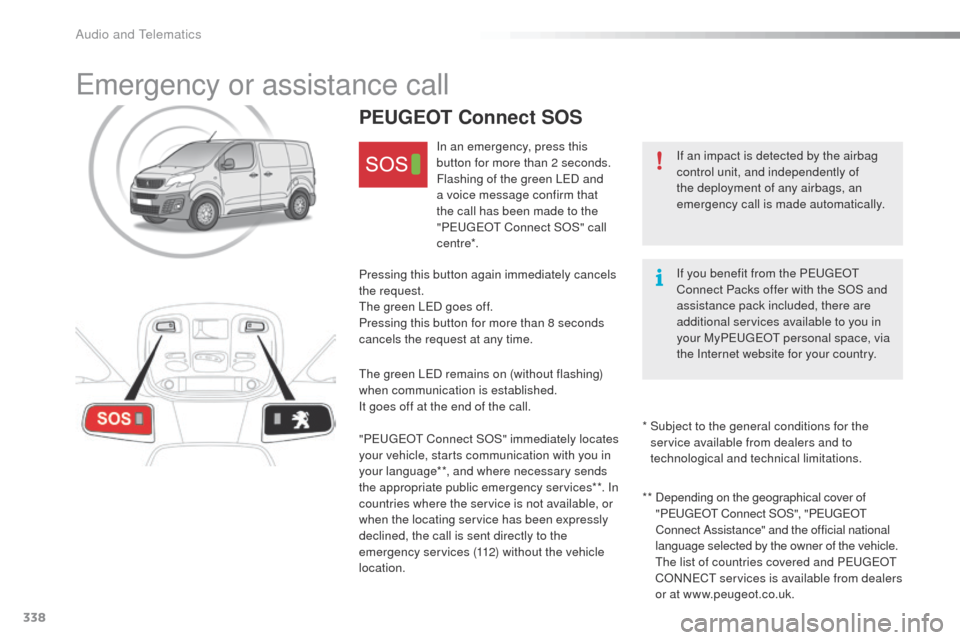 Peugeot Expert VU 2016  Owners Manual - RHD (UK, Australia) 338
emergency or assistance call
If an impact is detected by the airbag 
control unit, and independently of 
the deployment of any airbags, an 
emergency call is made automatically.
PEUGEOT Connect SO