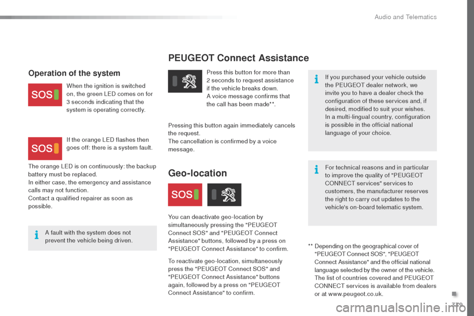 Peugeot Expert VU 2016  Owners Manual - RHD (UK, Australia) 339
PEUGEOT Connect Assistance
If you purchased your vehicle outside 
the Peugeot  dealer network, we 
invite you to have a dealer check the 
configuration of these services and, if 
desired, modified