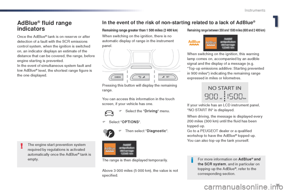Peugeot Expert VU 2016  Owners Manual - RHD (UK, Australia) 35
AdBlue® fluid range 
indicators
once the AdBlue® tank is on reserve or after 
detection of a fault with the SCR emissions 
control system, when the ignition is switched 
on, an indicator displays