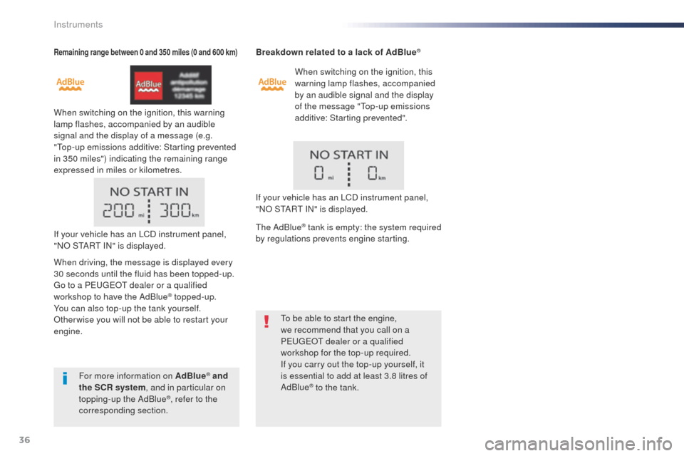 Peugeot Expert VU 2016  Owners Manual - RHD (UK, Australia) 36
Remaining range between 0 and 350 miles (0 and 600 km)
When switching on the ignition, this warning 
lamp flashes, accompanied by an audible 
signal and the display of a message (e.g. 
"
to
p-up em