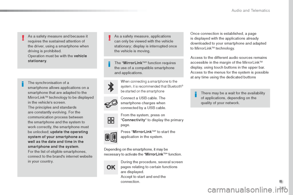 Peugeot Expert VU 2016  Owners Manual - RHD (UK, Australia) 383
As a safety measure and because it 
requires the sustained attention of 
the driver, using a smartphone when 
driving is prohibited.
op
eration must be with the vehicle 
stationary .
th

e synchro
