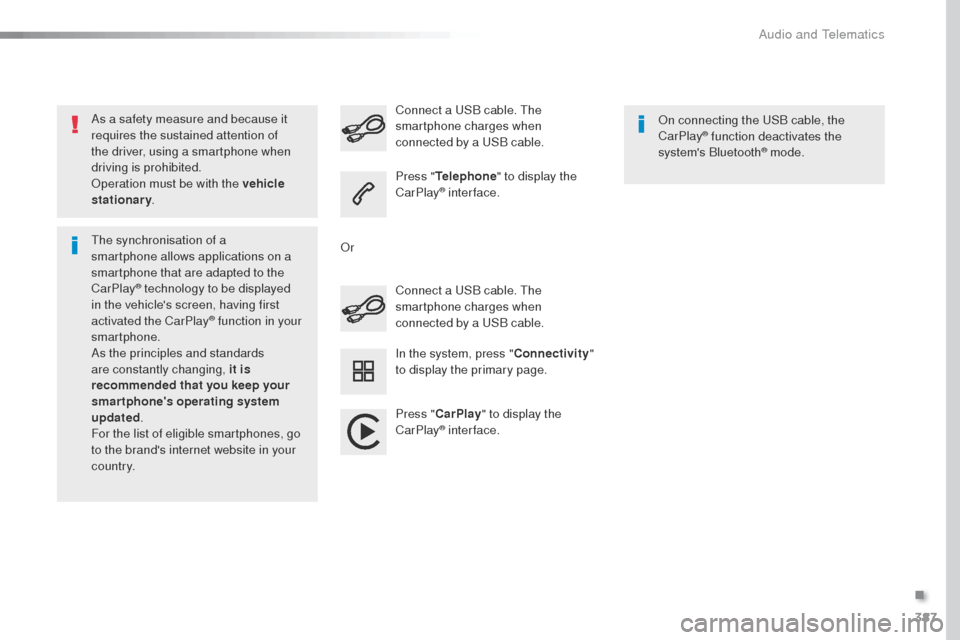 Peugeot Expert VU 2016  Owners Manual - RHD (UK, Australia) 387
As a safety measure and because it 
requires the sustained attention of 
the driver, using a smartphone when 
driving is prohibited.
op
eration must be with the vehicle 
stationary .
th

e synchro