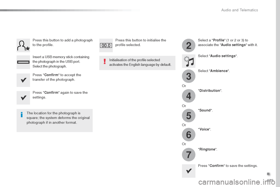 Peugeot Expert VU 2016  Owners Manual - RHD (UK, Australia) 419
3
2
4
5
6
7
Select a "Profile" (1 or 2 or 3) to 
associate the " Audio settings " with it.
Select " Audio settings ".
Select " Ambience ".
o

r "Distribution ".
o

r "Sound ".
o

r "Voice ".
o

r 