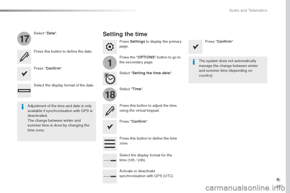 Peugeot Expert VU 2016  Owners Manual - RHD (UK, Australia) 421
1
17
18
Press Settings to display the primary 
page.
Press the " OPTIONS" button to go to 
the secondary page.
Select "
Date".
Select "Time".
Select "
Setting the time- date ".
Adjustment of the t
