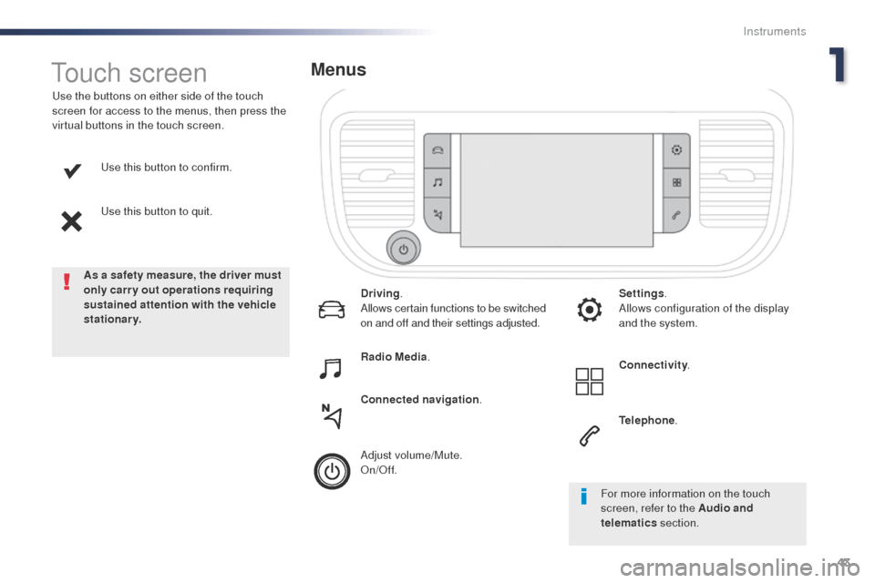 Peugeot Expert VU 2016  Owners Manual - RHD (UK, Australia) 43
use this button to confirm.
us
e this button to quit.
us

e the buttons on either side of the touch 
screen for access to the menus, then press the 
virtual buttons in the touch screen.
Menus
Drivi