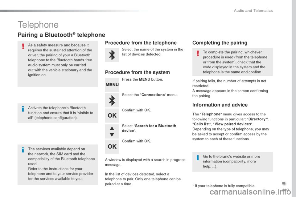 Peugeot Expert VU 2016 Owners Manual - RHD (UK, Australia) 497
telephone
Pairing a Bluetooth® telephone
As a safety measure and because it
requires the sustained attention of the
driver, the pairing of your a Bluetooth
telephone to the Bluetooth hands-fre Peugeot Expert VU 2016 Owners Manual - RHD (UK, Australia) 497
telephone
Pairing a Bluetooth® telephone
As a safety measure and because it
requires the sustained attention of the
driver, the pairing of your a Bluetooth
telephone to the Bluetooth hands-fre