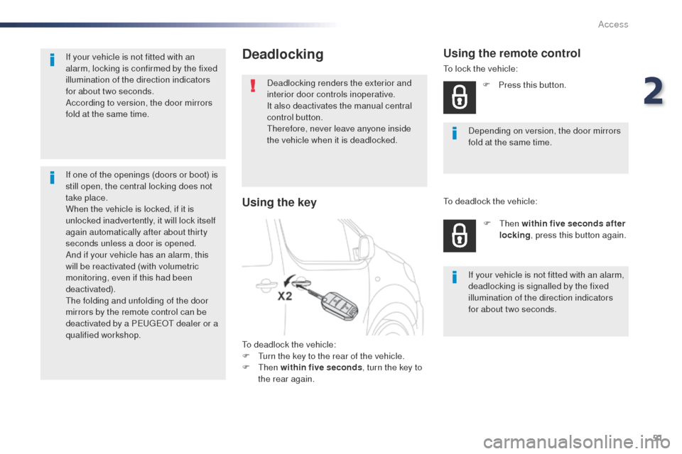 Peugeot Expert VU 2016  Owners Manual - RHD (UK, Australia) 51
Deadlocking
Deadlocking renders the exterior and 
interior door controls inoperative.
It also deactivates the manual central 
control button.
th
erefore, never leave anyone inside 
the vehicle when