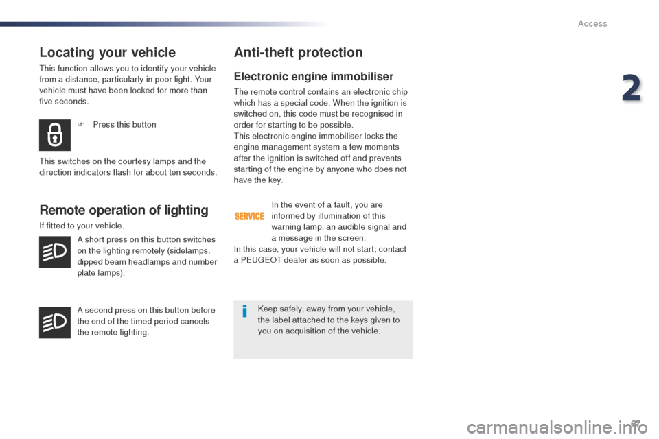 Peugeot Expert VU 2016  Owners Manual - RHD (UK, Australia) 67
Locating your vehicle
this function allows you to identify your vehicle 
from a distance, particularly in poor light. Your 
vehicle must have been locked for more than 
five seconds.F
 
P
 ress thi